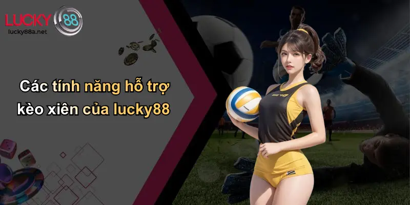 Các tính năng hỗ trợ kèo xiên của lucky88