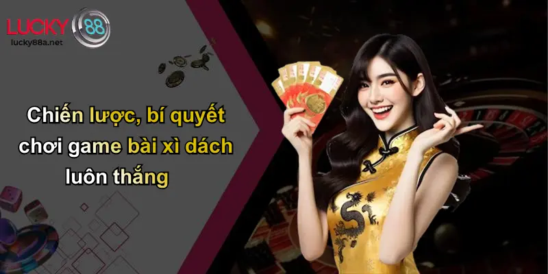 Chiến lược, bí quyết chơi game bài xì dách luôn thắng