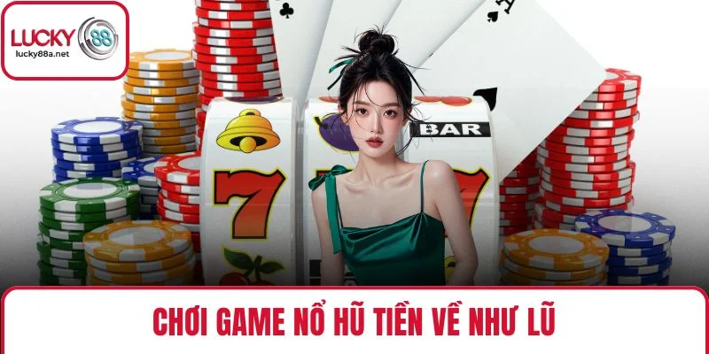 Chơi game nổ hũ tiền về như lũ