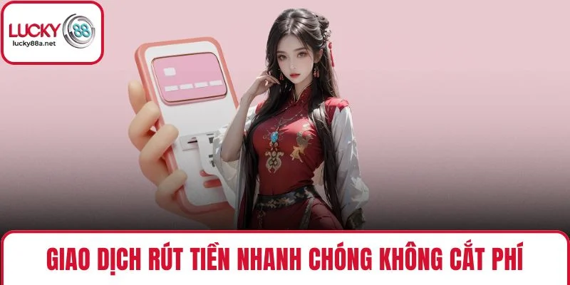 Giao dịch rút tiền nhanh chóng không cắt phí