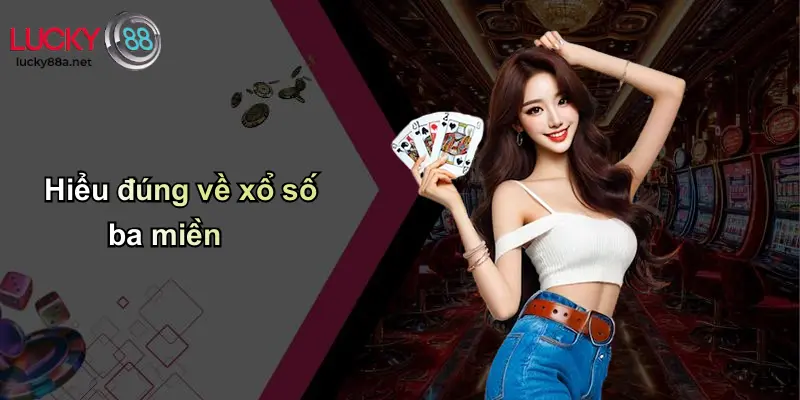 Hiểu đúng về xổ số ba miền