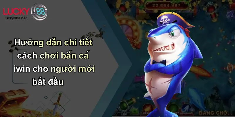 Hướng dẫn chi tiết cách chơi bắn cá iwin cho người mới bắt đầu