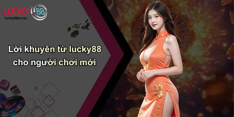 Lời khuyên từ lucky88 cho người chơi mới