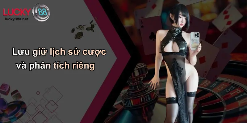 Lưu giữ lịch sử cược và phân tích riêng