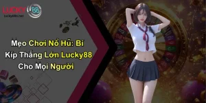 Mẹo Chơi Nổ Hũ: Bí Kíp Thắng Lớn Lucky88 Cho Mọi Người