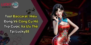Tool Baccarat: Hiểu Đúng Về Công Cụ Hỗ Trợ Cược Và Ưu Thế Tại Lucky88