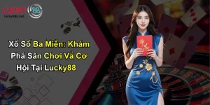 Xổ Số Ba Miền: Khám Phá Sân Chơi Và Cơ Hội Tại Lucky88