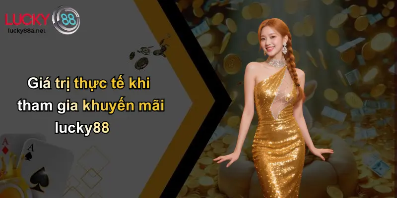 Giá trị thực tế khi tham gia khuyến mãi lucky88